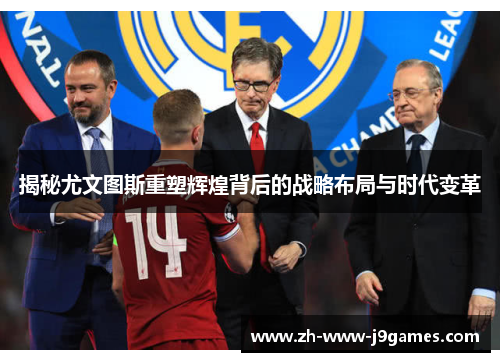 揭秘尤文图斯重塑辉煌背后的战略布局与时代变革