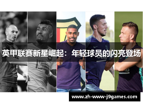 英甲联赛新星崛起:年轻球员的闪亮登场 英甲联赛新星崛起:年轻球员的闪亮登场