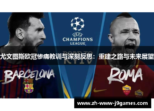 尤文图斯欧冠惨痛教训与深刻反思:重建之路与未来展望 尤文图斯欧冠惨痛教训与深刻反思:重建之路与未来展望