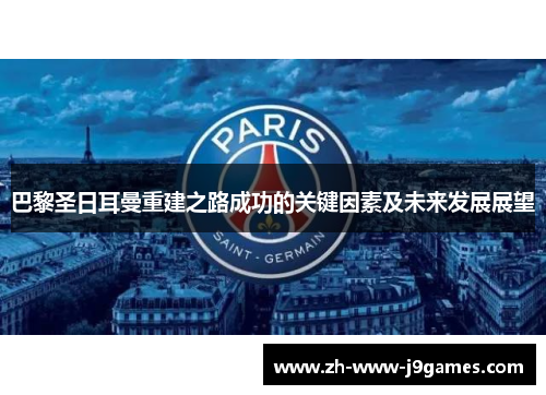 巴黎圣日耳曼重建之路成功的关键因素及未来发展展望 巴黎圣日耳曼重建之路成功的关键因素及未来发展展望