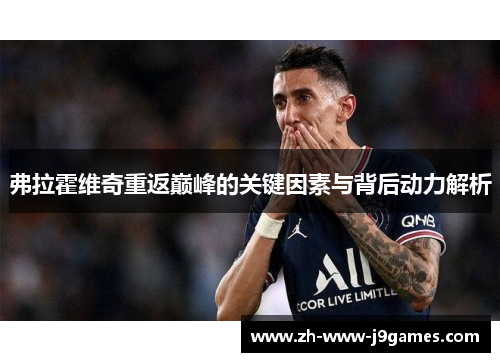 弗拉霍维奇重返巅峰的关键因素与背后动力解析 弗拉霍维奇重返巅峰的关键因素与背后动力解析