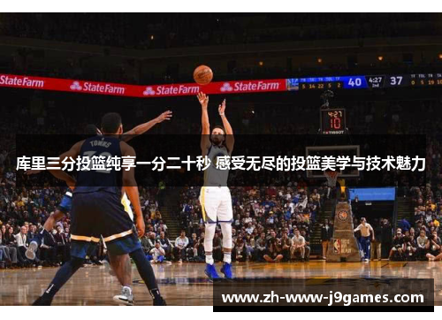库里三分投篮纯享一分二十秒 感受无尽的投篮美学与技术魅力 库里三分投篮纯享一分二十秒 感受无尽的投篮美学与技术魅力