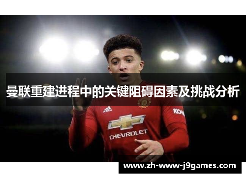 曼联重建进程中的关键阻碍因素及挑战分析 曼联重建进程中的关键阻碍因素及挑战分析