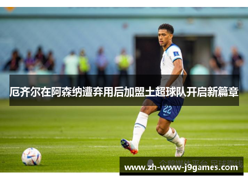 厄齐尔在阿森纳遭弃用后加盟土超球队开启新篇章 厄齐尔在阿森纳遭弃用后加盟土超球队开启新篇章