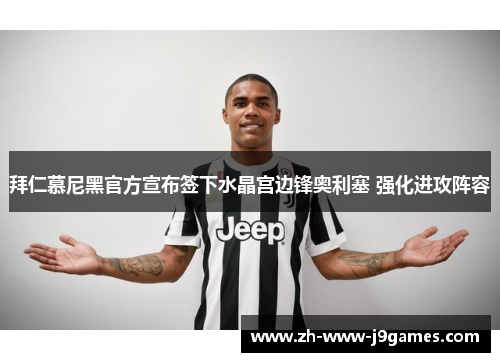 拜仁慕尼黑官方宣布签下水晶宫边锋奥利塞 强化进攻阵容