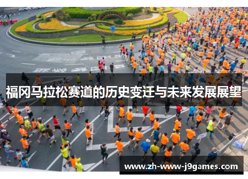 福冈马拉松赛道的历史变迁与未来发展展望